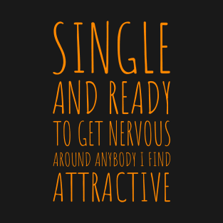 Single and Ready to Get Nervous Around Anybody I Find Attractive - 7 T-Shirt