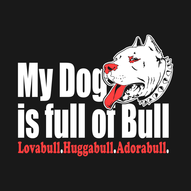 my dog is full of bull - Dog Lovers Gifts - T-Shirt