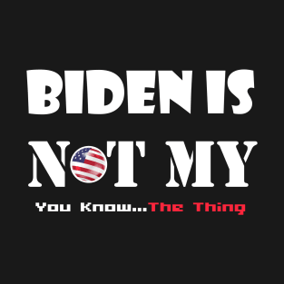 Biden Is Not My You Know... The Thing T-Shirt