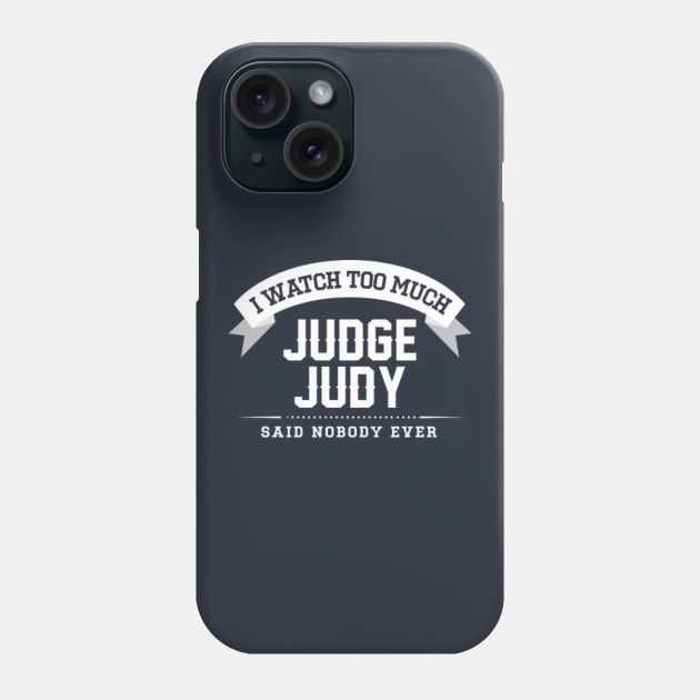 I Watch Too Much Judge Judy Said Nobody Ever Phone Case by Rebus28