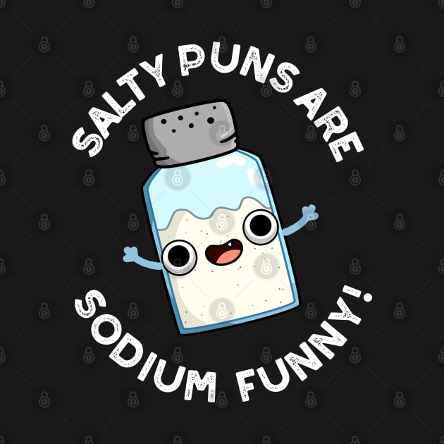 Salty Puns Are Sodium Funny Cute Chemistry Salt Pun by punnybone