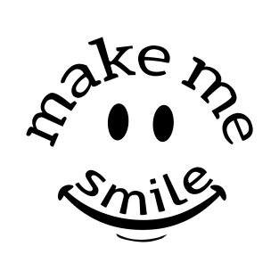 Make me smile make me happy T-Shirt