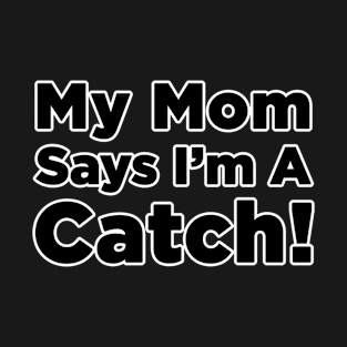 My Mom Says I'm A Catch T-Shirt