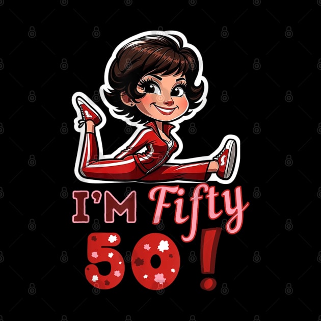 I’m fifty 50 Sally O’Malley Kick Splits Lady Birthday by HBart