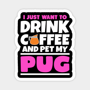 I just want to drink coffee and pet my pug Magnet