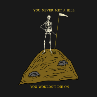 ‘You never met a hill, you wouldn’t die on’ T-Shirt