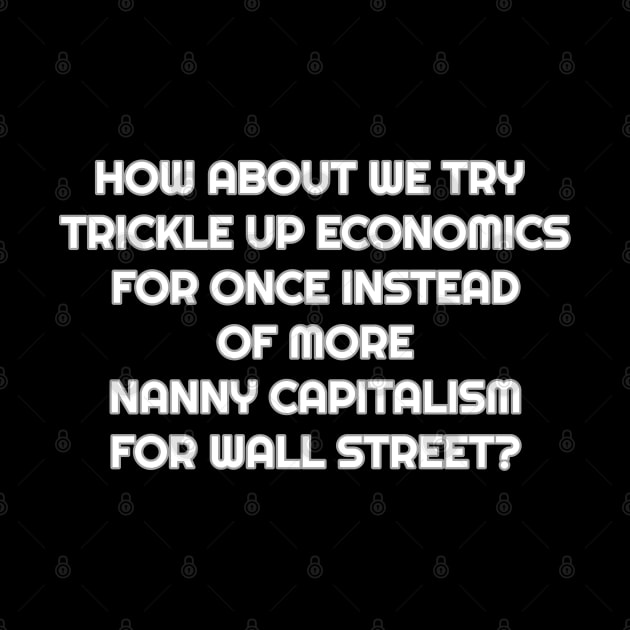 Sick of Trickle Down Economics and Nanny Capitalism by Muzehack