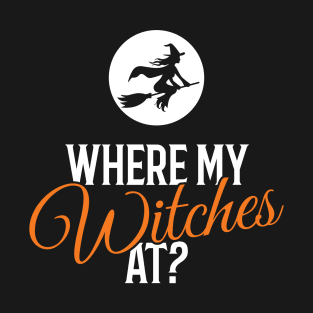 Where My Witches At? Halloween T-Shirt