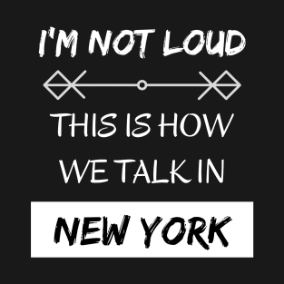 I'm Not Loud, It's How We Talk In New York T-Shirt