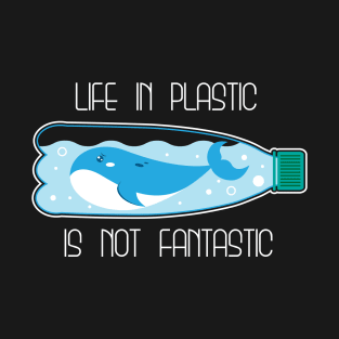 Life In Plastic Is Not Fantastic T-Shirt