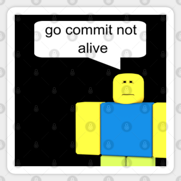 Go Commit Not Alive T Shirt Roblox Adesivo Teepublic It - roblox meme go commit not alive