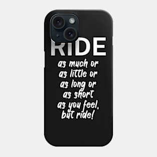 Ride as much or as little or as long or as short as you feel but ride Phone Case