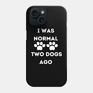 Funny Dog Lover - I Was normal Two Dogs Ago Phone Case