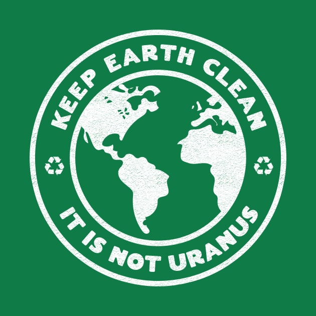 Keep Earth Clean, It's Not Uranus by Heyday Threads