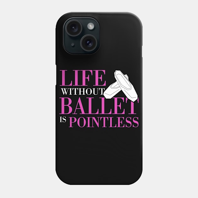 Life Without Ballet Is Pointless Phone Case by funkyteesfunny