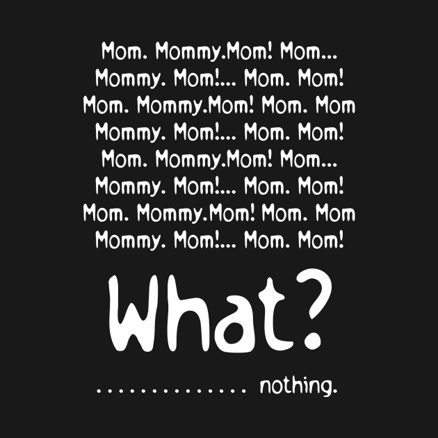 Mom Mommy Mom What Nothing Mothers Day Gift by PurefireDesigns