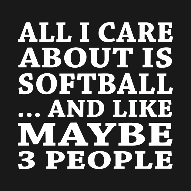 All  I Care About Is   Softball And Like Maybe 3 People by hoberthilario