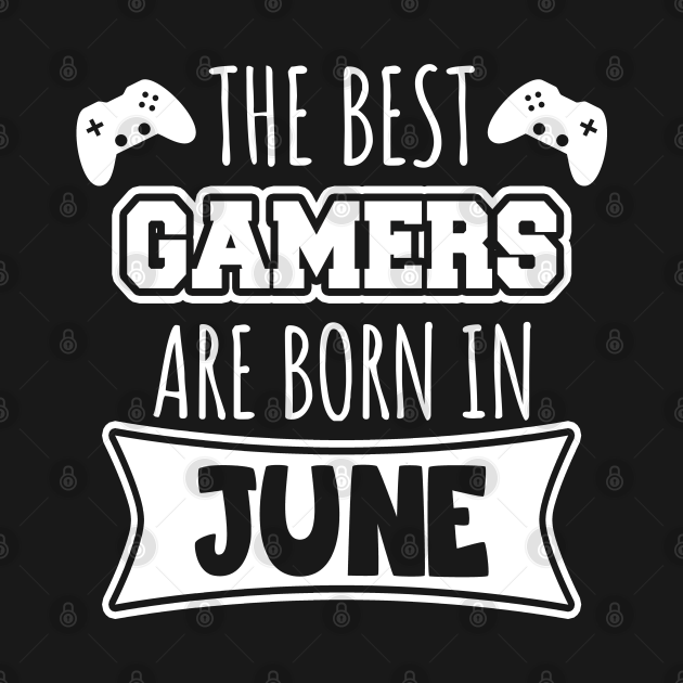 Discover The best gamers are born in June - Gamer - T-Shirt