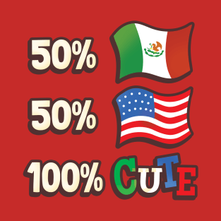 50% Mexican, 50% American, 100% Cute T-Shirt