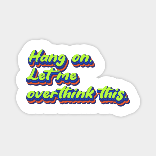 Hang on. Let me overthink this. | Overthink, Overthinker, Overthinking Magnet