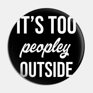 It's Too Peopley Outside Pin