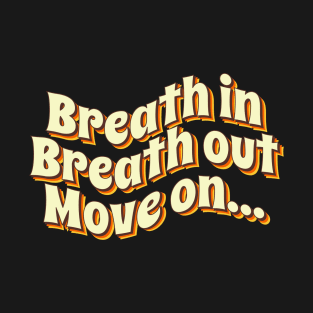 Breath in Breath out Move on T-Shirt