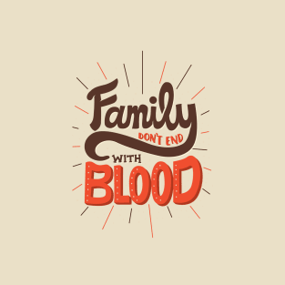 Family Don't End With Blood T-Shirt