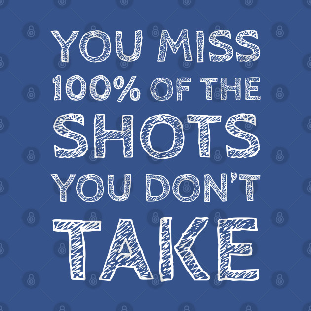 Disover You Miss 100% Of The Shots You Don't Take - You Miss 100 Of The Shots You Dont Take - T-Shirt