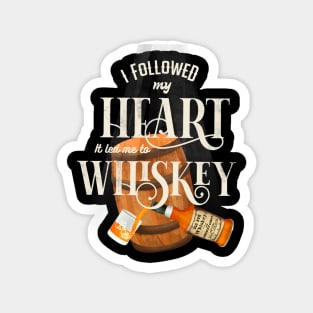 I followed my heart it led me to whiskey Magnet