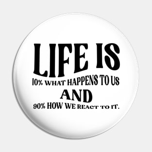 Life is 10% what happens to us and 90% how we react to it. Pin