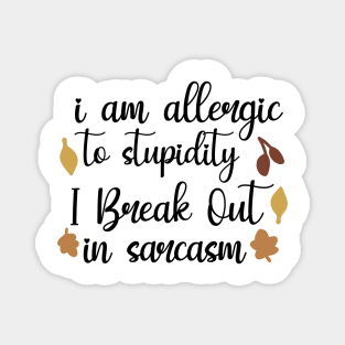 I Am Allergic To Stupidity, I Break Out In Sarcasm Magnet