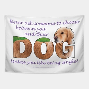 Never ask someone to choose between you and their dog unless you like being single - Golden Retriever oil painting word art Tapestry