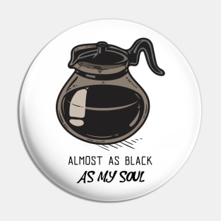 Almost As Black As My Soul - Coffee Pin