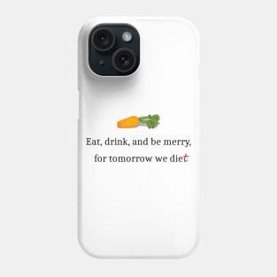 Eat, Drink, And Be Merry For Tomorrow We Diet Phone Case