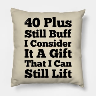 40 Plus And Still Buff Pillow