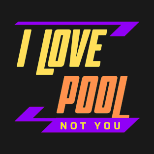 I Love Pool Not You T-Shirt