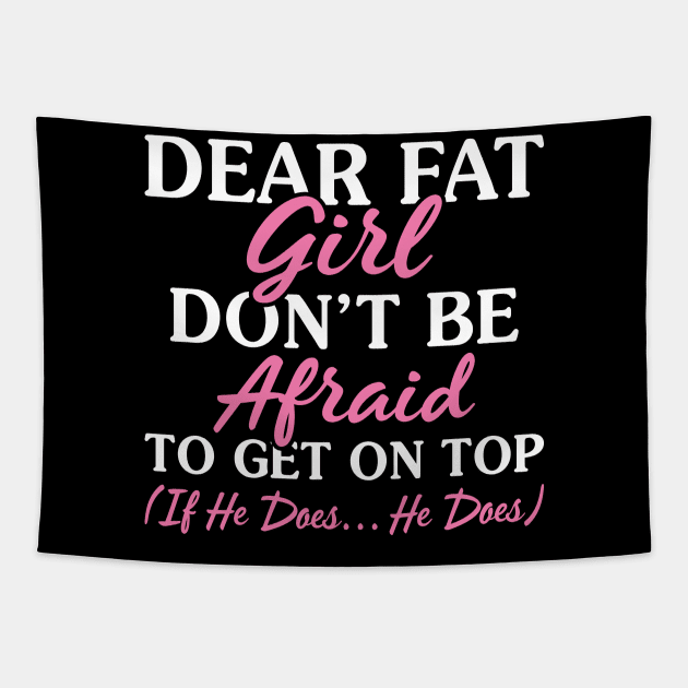 Dear Fat Girl Fo Not Be Afraid - Funny T Shirts Sayings - Funny T Shirts For Women - SarcasticT Shirts Tapestry by Murder By Text