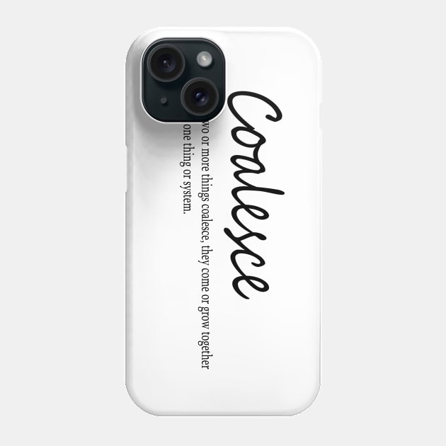 coalesce (n.) If two or more things coalesce, they come or grow together to form one thing or system. Phone Case by Midhea
