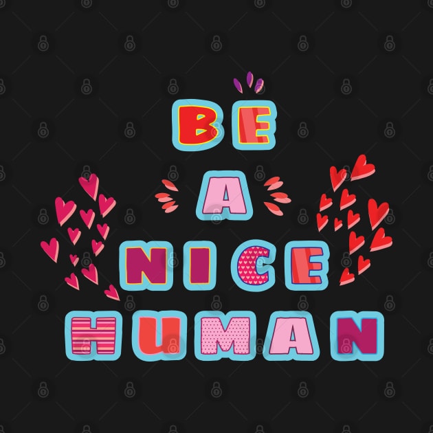 Be a nice human! Kindness - Inspirational Quote by Shirty.Shirto