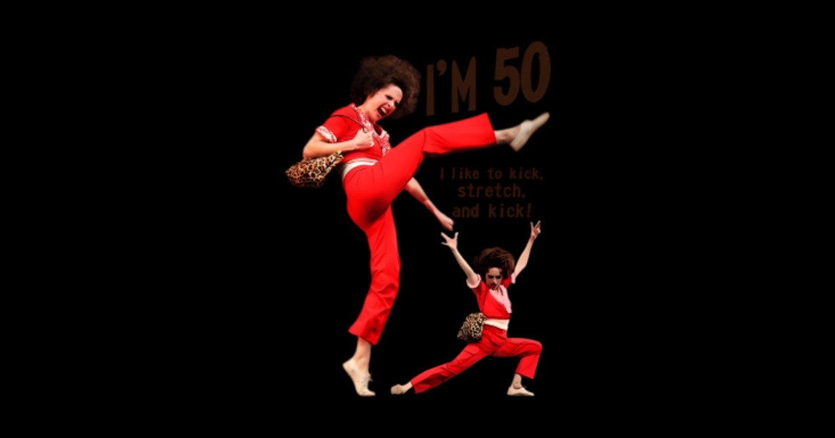 Sally O'Malley I'M 50 I Like To Kick Streth And Kick - Sally Omalley ...