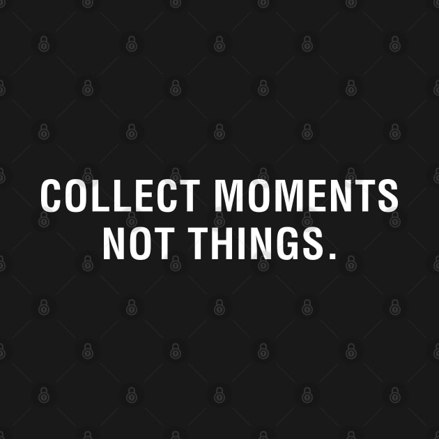 Collect Moments Not Things. by CityNoir