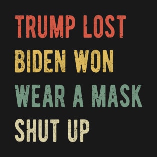 Trump Lost Biden Won Wear A Mask Shut Up I T-Shirt