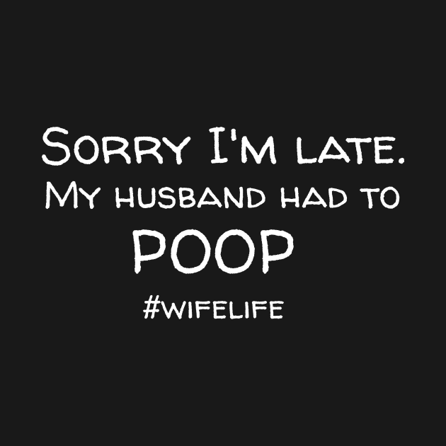 Sorry I'm Late. My Husband Had To Poop. by mikepod