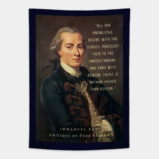 Immanuel Kant  portrait and quote: All our knowledge begins with the senses, proceeds then to the understanding, and ends with reason. There is nothing higher than reason. Tapestry