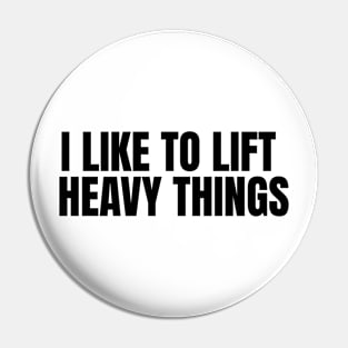 I Like to Lift Heavy Things Pin