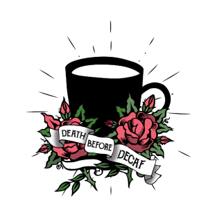 Death before decaf, coffee cup, roses, coffee, caffeine T-Shirt