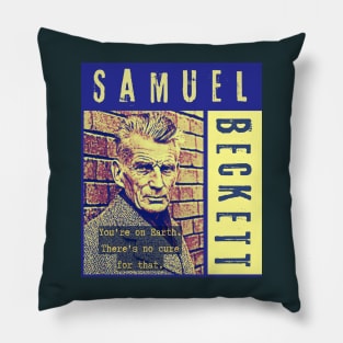 Samuel Beckett portrait and quote: You're on Earth. There's no cure for that. Pillow
