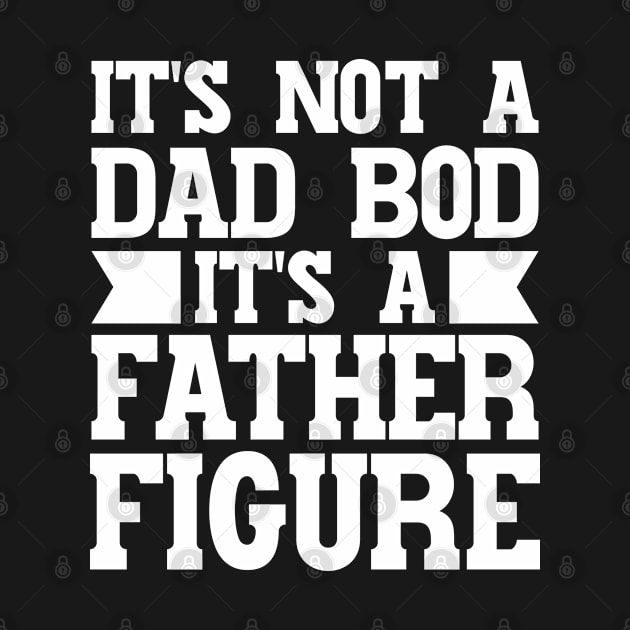 It's Not A Dad Bod It's A Father Figure by Emma