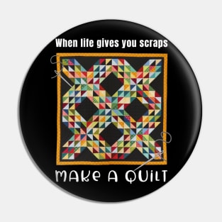 When Life Gives You Scrapes Make A Quilt Pin