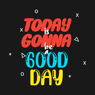 Today is gonna be a good day T-Shirt